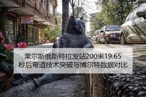 莱尔斯俄斯特拉发站200米19.65秒后弯道技术突破与博尔特数据对比
